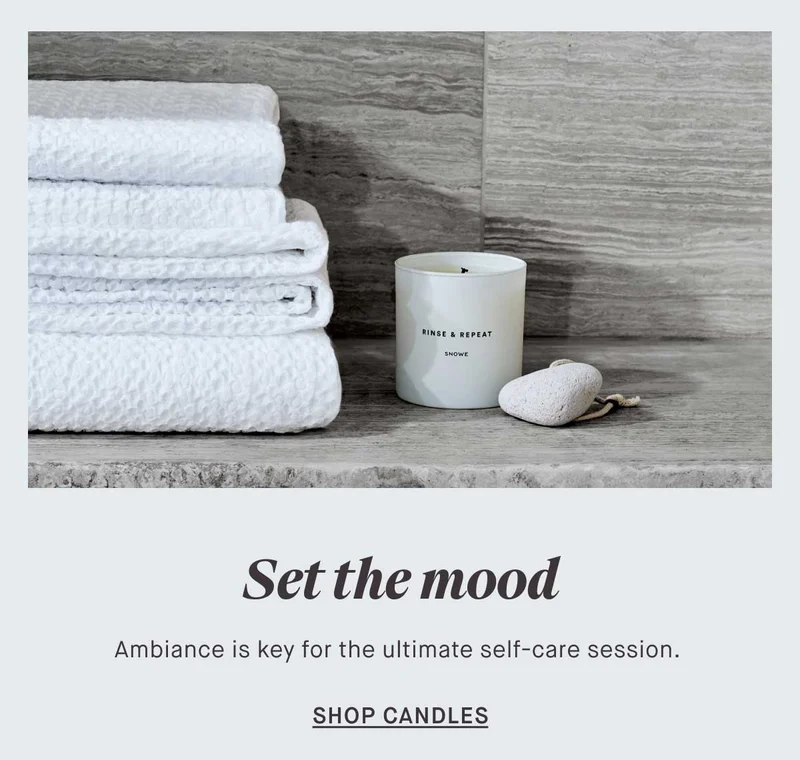 Set the Mood Ambiance is key for the ultimate self-care session. -- SHOP CANDLES