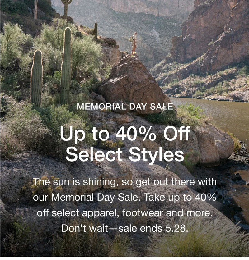 MEMORIAL DAY SALE. Up to 40% Off Select Styles. The sun is shining, so get out there with our Memorial Day Sale. Take up to 40% off select apparel, footwear and more. Don't wait - sale ends 5.28.
