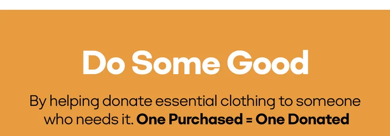 Do Some Good | By helping donate essential clothing to someone who needs it. One Purchased = One Donated