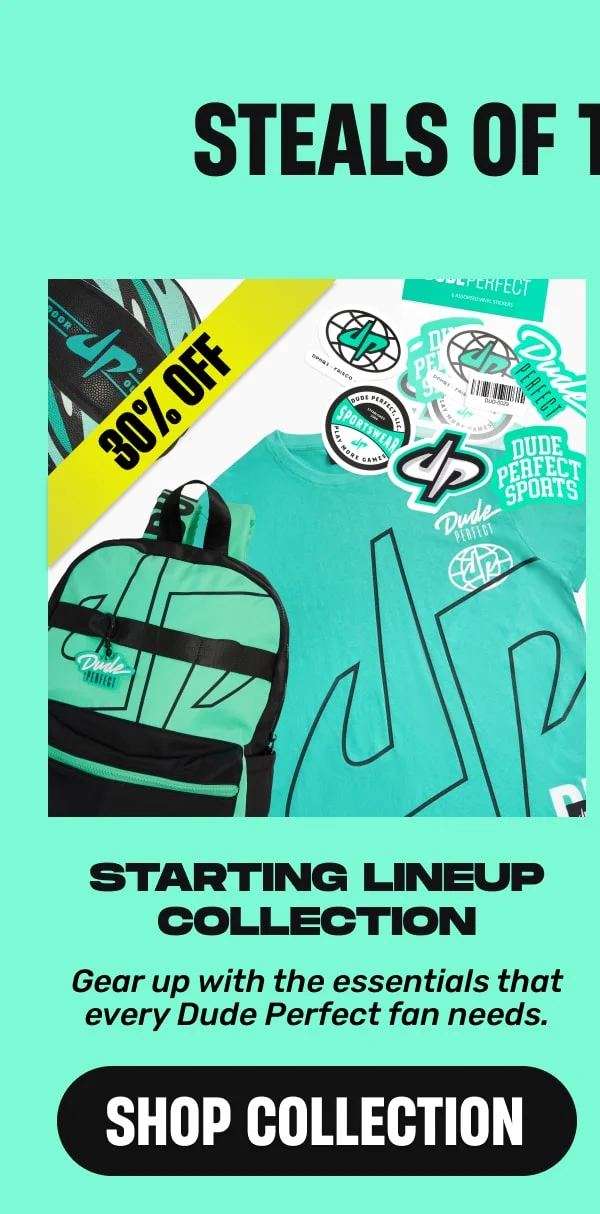 Starting Lineup Collection: 30% OFF – Gear up with the essentials that every Dude Perfect fan needs.