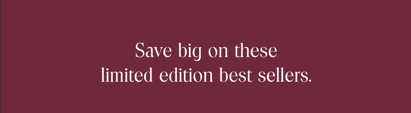 Save big on these limited edition best sellers