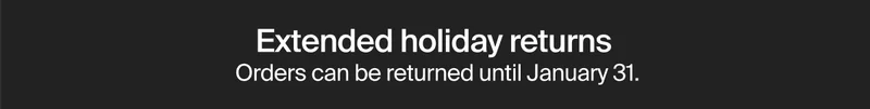 Extended holiday returns  Orders can be returned until January 31.