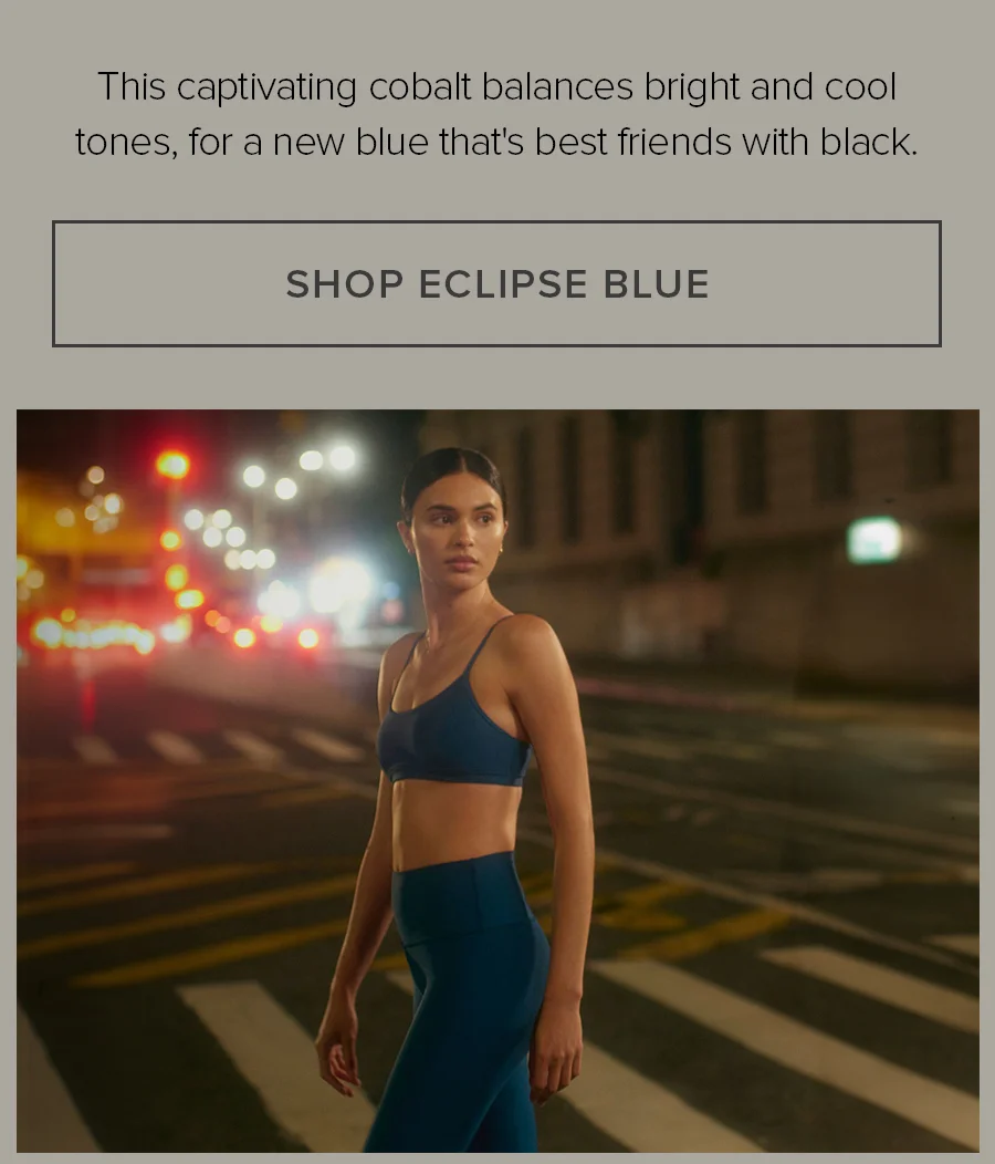 This captivating colbatl balances bright and cool tones, for a new blue that's best friends with black. SHOP ECLIPSE BLUE