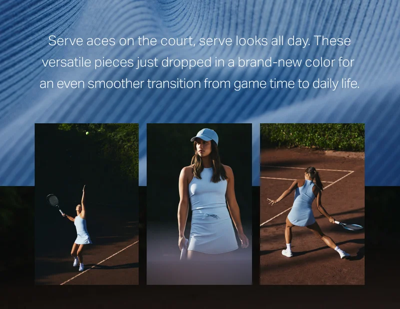 Serve aces on the court, serve looks all day. These versatile pieces just dropped in brand-new color for an even smoother transition from game time to daily life.