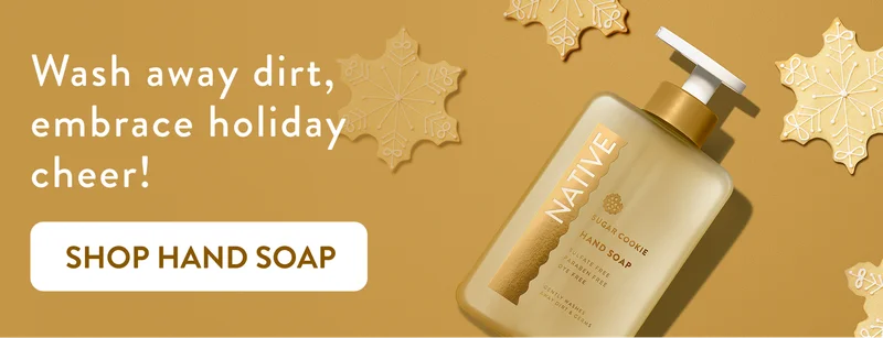 Wash away dirt, embrace holiday cheer!. Shop Hand Soap.