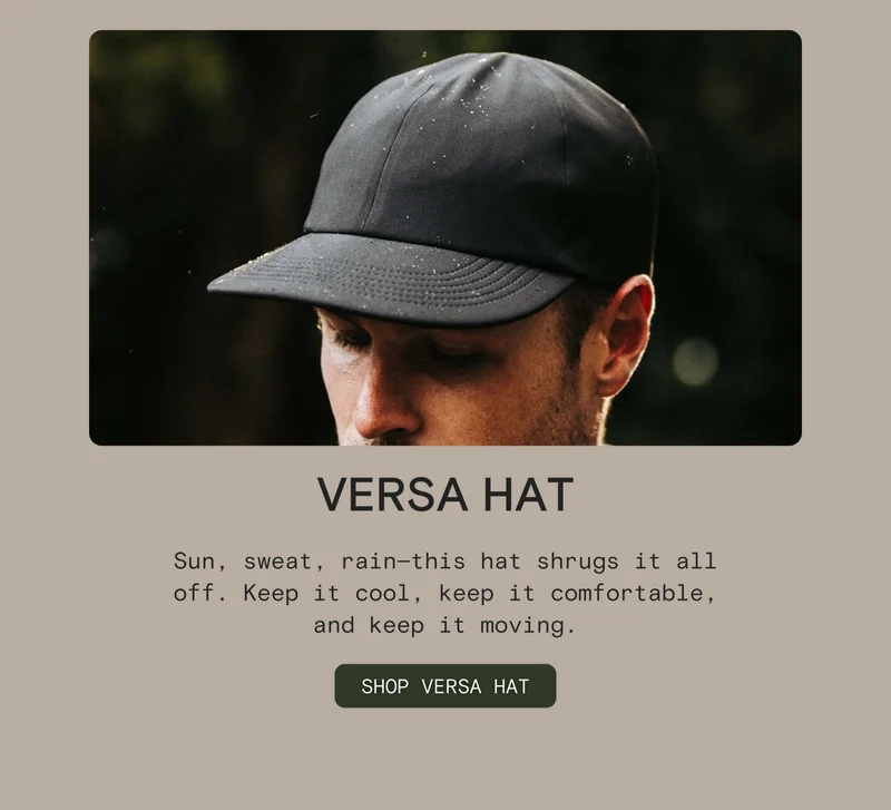 VERSA HAT: Sun, sweat, rain—this hat shrugs it all off. Keep it cool, keep it comfortable, and keep it moving.