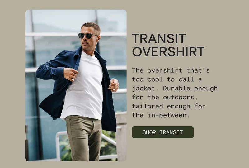 TRANSIT OVERSHIRT: The overshirt that’s too cool to call a jacket. Durable enough for the outdoors, tailored enough for the in-between.