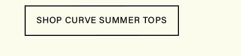 Pale yellow button with black text 'SHOP CURVE SUMMER TOPS'. Click to explore our fashionable, trendy curve summer tops collection.