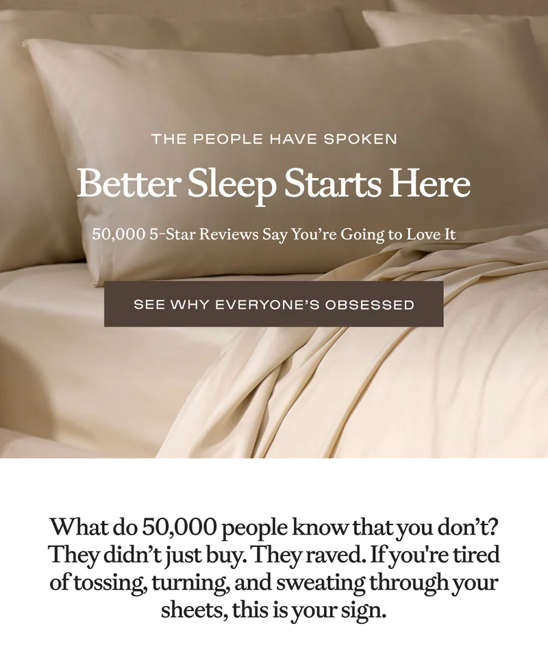 Better Sleep Starts Here - 50,000 5--Star Reviews Say You're Going To Love It! Shop Now and See Why Everyone's Obsessed