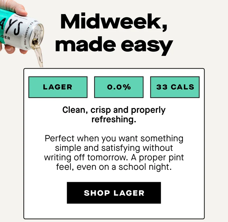 Days Lager  Clean, crisp and properly refreshing.  Perfect when you want something simple and satisfying without writing off tomorrow.  A proper pint feel, even on a school night.