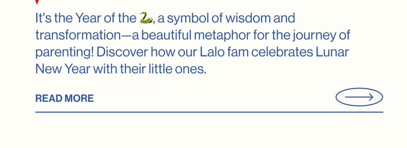 It's the Year of the 🐍, a symbol of wisdom and transformation—a beautiful metaphor for the journey of parenting! Discover how our Lalo fam celebrates Lunar New Year with their little ones.