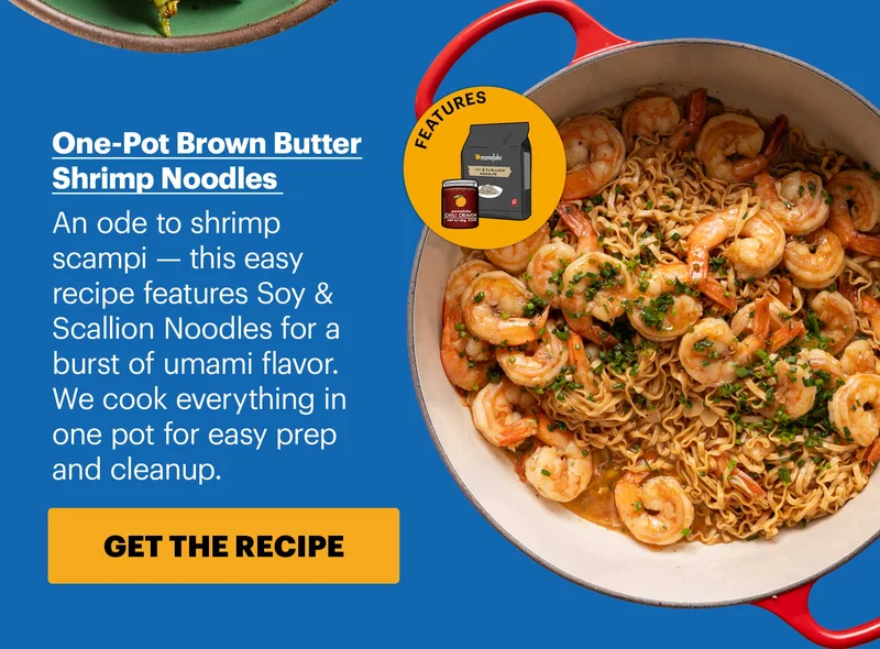 Header: One-Pot Brown Butter Shrimp Noodles  Sub-header: An ode to shrimp scampi — this easy recipe features Soy & Scallion Noodles for a burst of umami flavor. We cook everything in one pot for easy prep and cleanup.  Icon: Soy & Scallion Noodles, Chili Crunch CTA: GET THE RECIPE