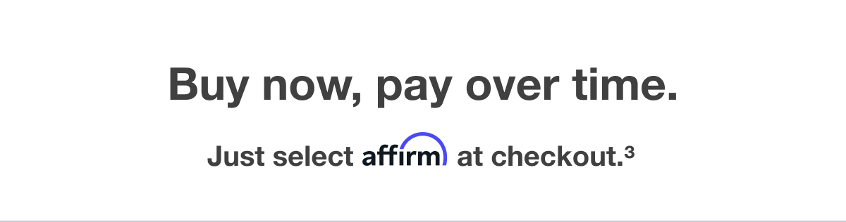 Buy now, pay over time -- Just select affirm at checkout
