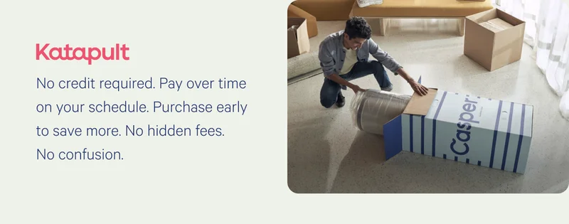 Katapult >> No credit required. Make minimum payments over time, purchase early and save, or return. >>