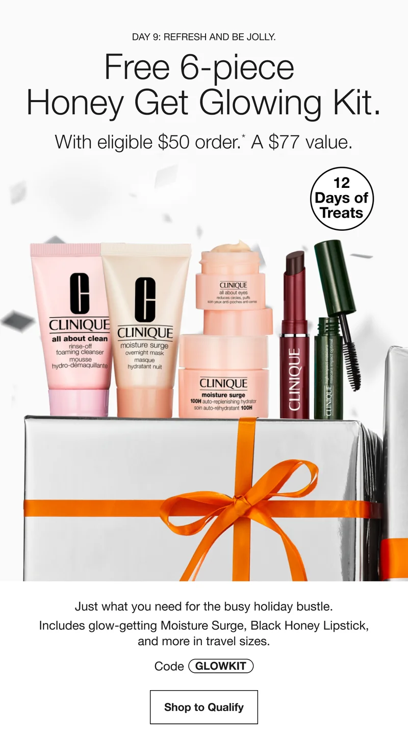 Day 9: Refresh and be jolly. | Free 6-piece Honey Get Glowing Kit. | With eligible $50 order.* A $77 value. | 12 Days of Treats | Just what you need for the busy holiday bustle. Includes glow-getting Moisture Surge, Black Honey Lipstick, and more in travel sizes. | Code discount code | Shop to Qualify