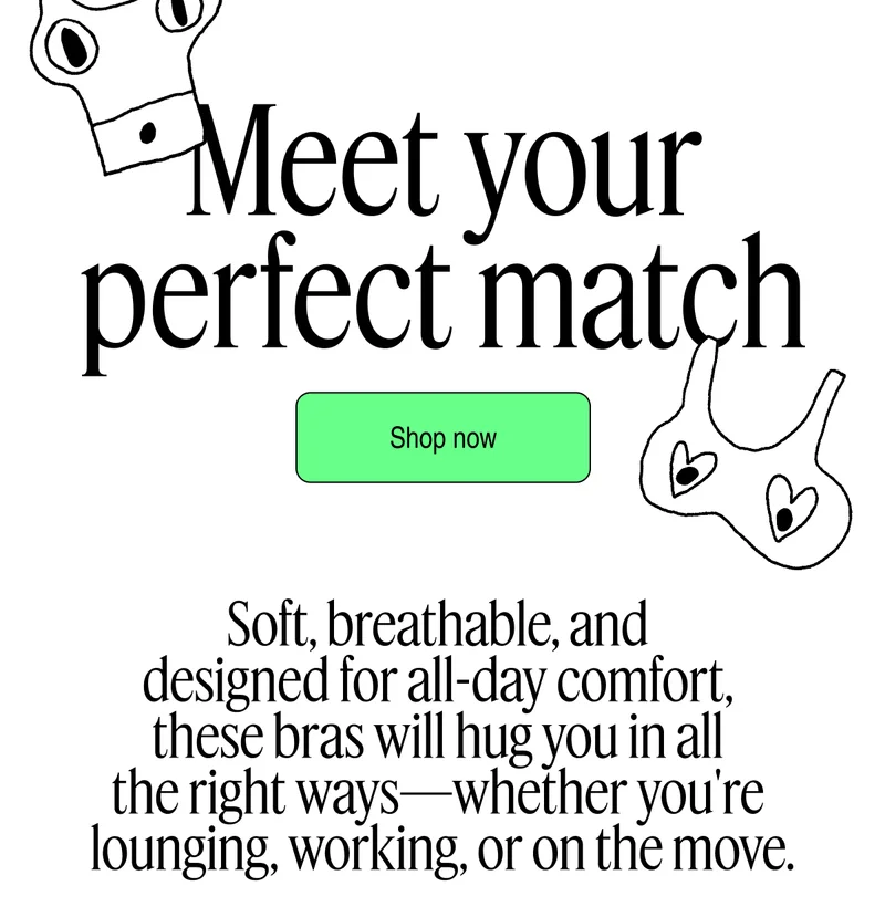 Meet your perfect match | Shop now