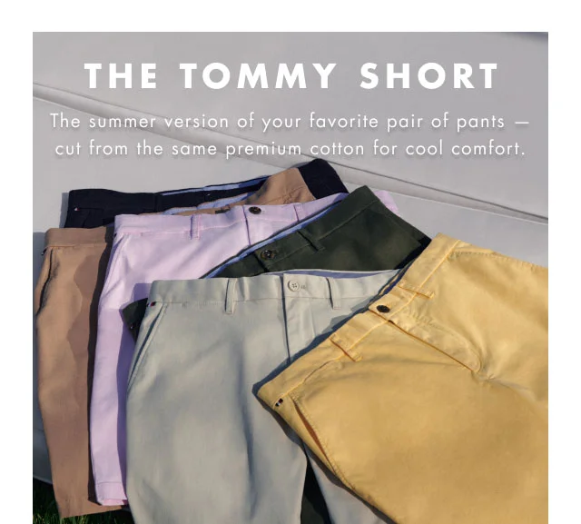 The Tommy short                                            The summer version of your favorite pair of pants - cut from the same premium cotton for cool comfort.