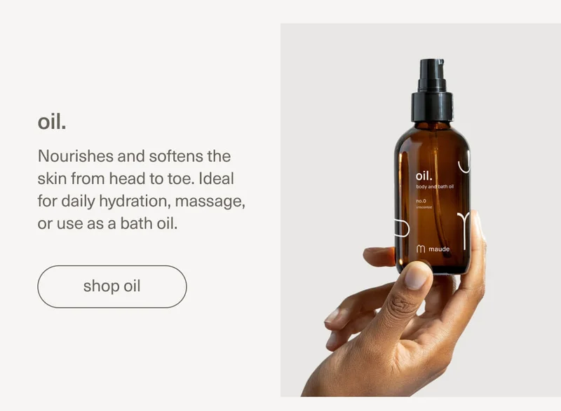oil. | Nourishes and softens the skin from head to toe. Ideal for daily hydration, massage, or use as a bath oil. | [ shop oil ]