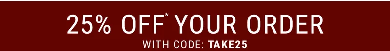 25% Off* Your Order With Code: Take25