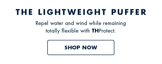 The lightweight puffer                                            Repel water and wind while remaining totally felxible with THProtect.                                            Shop now