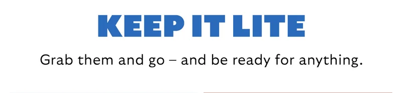 [Header] Keep it Lite [Blurb] Grab them and go – and be ready for anything.