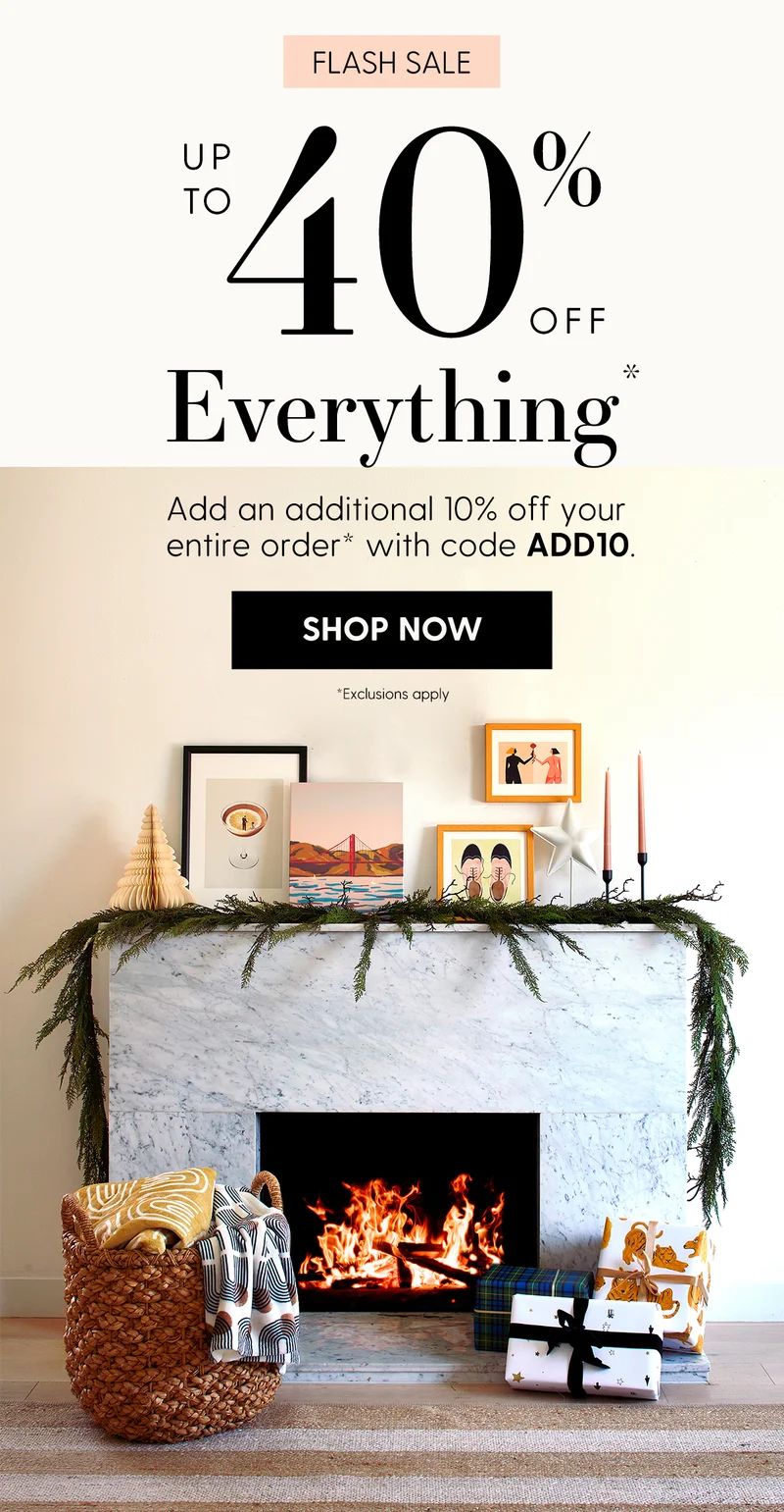 Flash Sale | Up to 40% Off Everything* | Add an additional 10% off your entire order* with code discount code. | Shop Now | *Exclusions apply