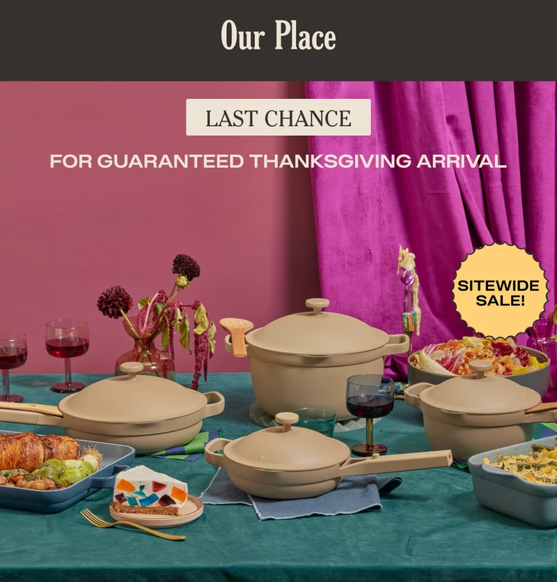 Our Place Last Chance - For Guaranteed Thanksgiving Arrival - Sitewide Sale! -