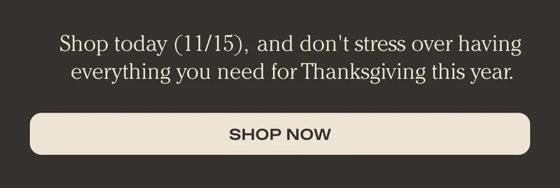 Shop today (11/15), and don't stress over having everything you need for Thanksgiving this year - Shop Now