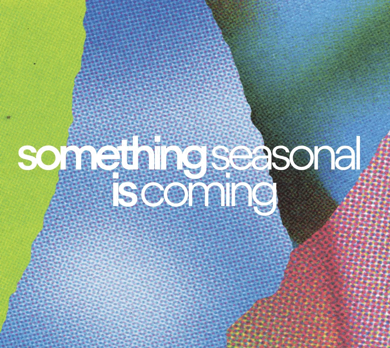 Something seasonal is coming.