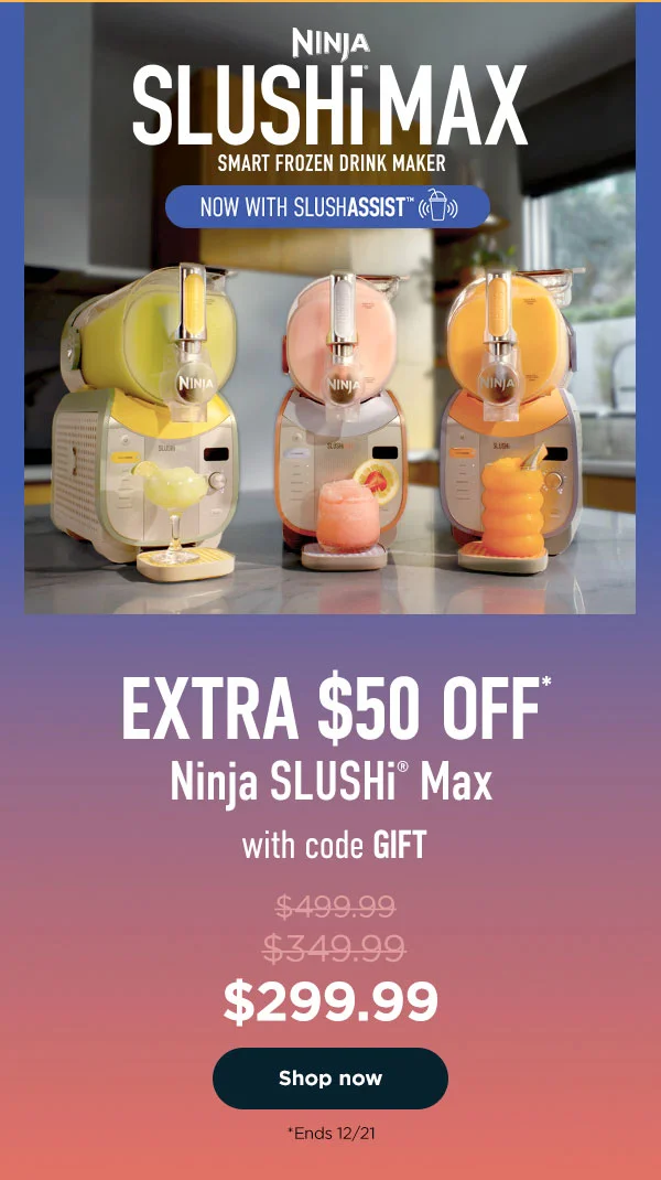 Ninja SLUSHi® Max Smart Frozen Drink Maker-- Extra $50 Off* Ninja Slushi® Max with code GIFT *Ends 12/21.