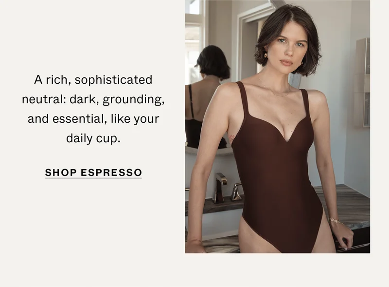 Espresso: A rich, sophisticated neutral. Dark, grounding, and essential, like your daily cup.