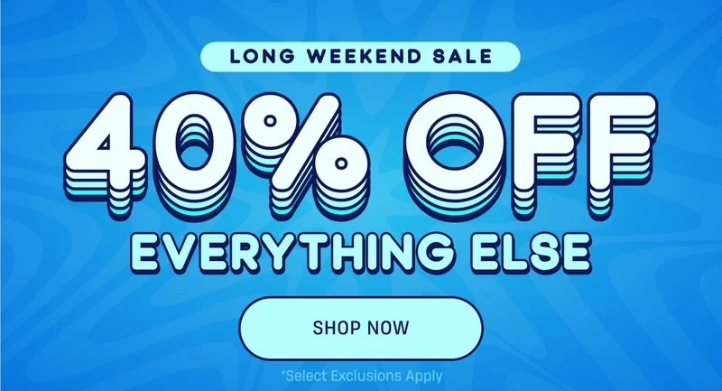 Long Weekend Sale | 40% Off Everything Else | Shop NOw