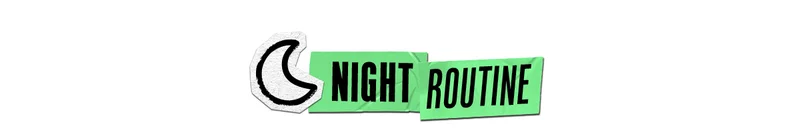 NIGHT ROUTINE