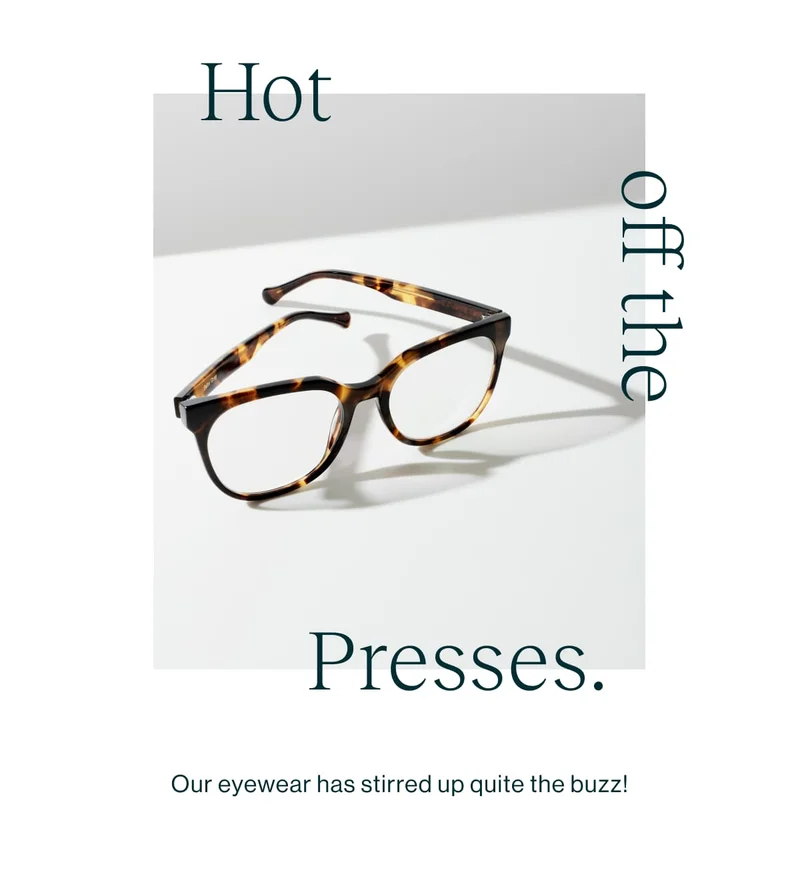Hot Off the Presses Our eyewear has stirred up quite the buzz!