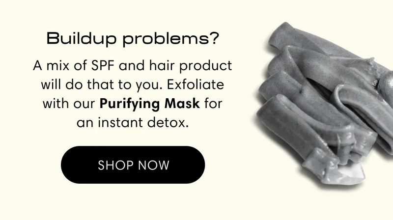 Buildup problems? A mix of SPF and hair product will do that to you. Exfoliate with our Purifying Mask for an instant detox. | Shop now