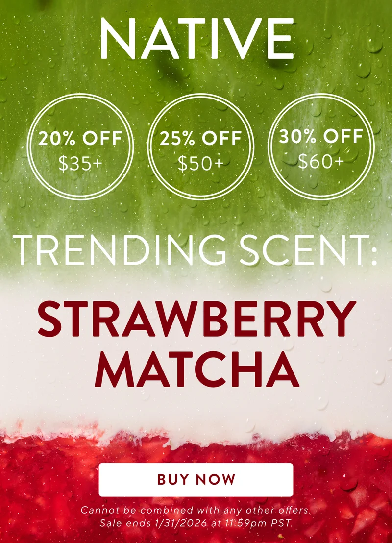 Native. 20% off $35+ / 25% Off $50+ / 30% off $60 / Trending scent  Strawberry matcha. Buy now. Cannot be combined with any other offers. Sale ends 1/31/2026 at 11:59pm PST.