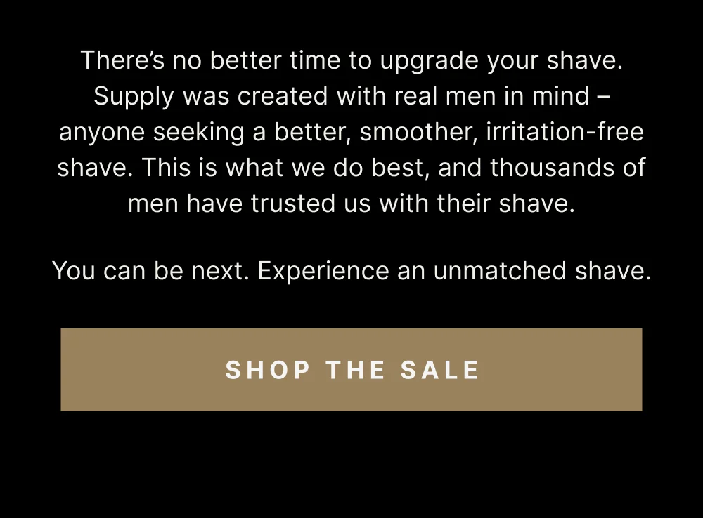 There's no better time to upgrade your shave. [ Shop the Sale ]