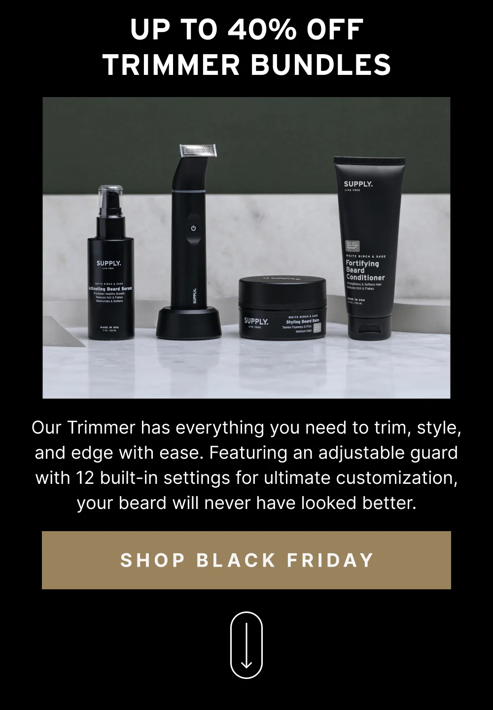 UP TO 40% OFF TRIMMER BUNDLES [SHOP BLACK FRIDAY ]