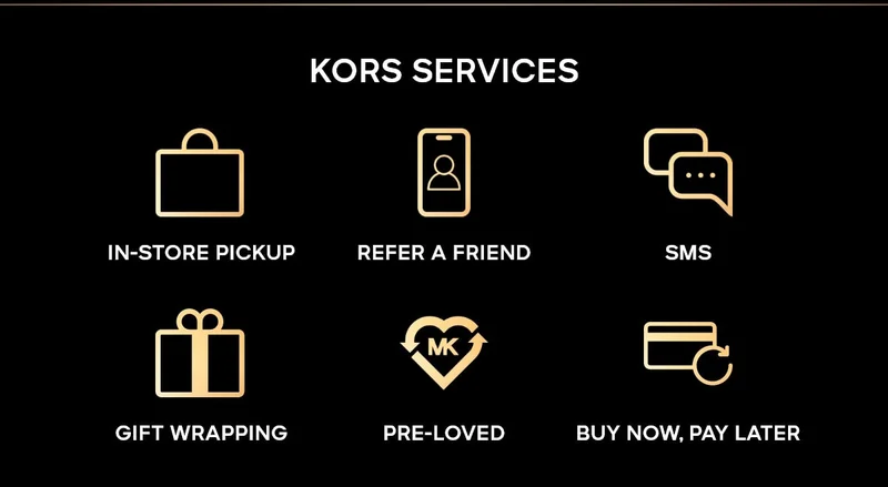 KORS SERVICES IN-STORE PICKUP | REFER A FRIEND | SMS | GIFT WRAPPING | PRE-LOVED | BUY NOW, PAY LATER