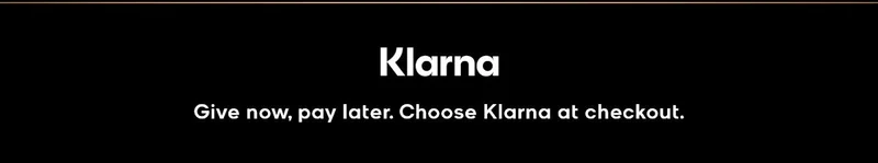 Klarna Give now, pay later. Choose Klarna at checkout.