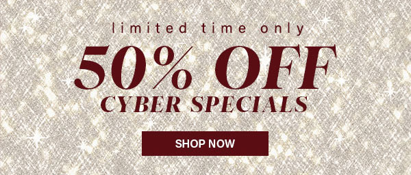 Limited Time Only 50% Off Cyber Specials