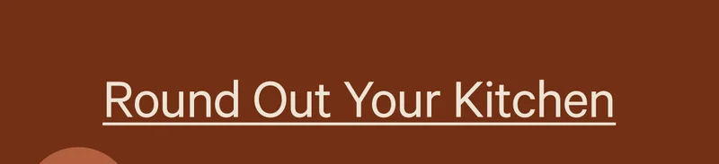 Round Out Your Kitchen