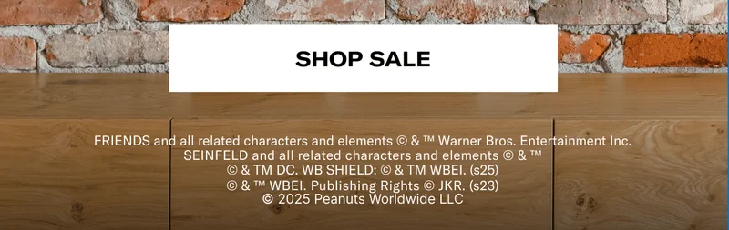 Shop sale | FRIENDS and all related characters and elements © & ™ Warner Bros. Entertainment Inc. | SEINFELD and all related characters and elements © & ™ | © & TM DC. WB SHIELD: © & TM WBEI. (s25) | © & ™ WBEI. Publishing Rights © JKR. (s23) | © 2025 Peanuts Worldwide LLC