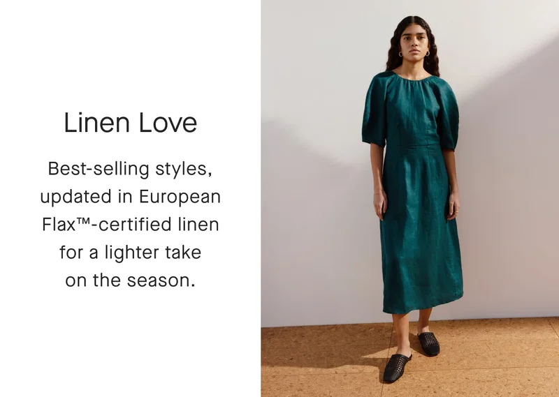 Linen Love Best-selling styles, updated in European Flax™-certified linen for a lighter take on the season.[IMAGE]