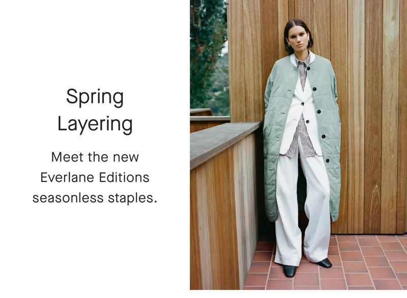 [IMAGE]Spring Layering Meet the new Everlane Editions seasonless staples.