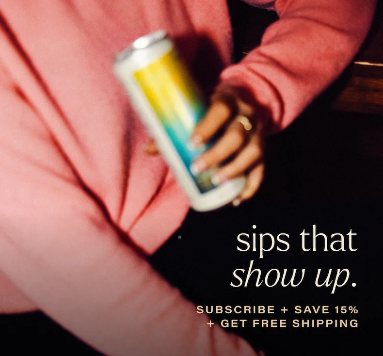 SIPS THAT SHOW UP. subscribe + save 15% + get free shipping