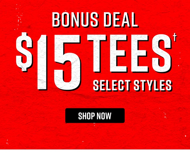 Bonus Deal $15 Tees Select Styles Shop Now