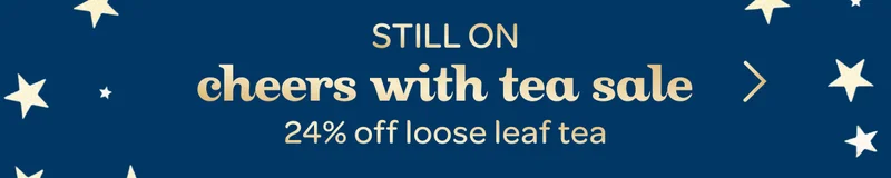 Still on - Cheers with tea sale - 24% off loose leaf tea