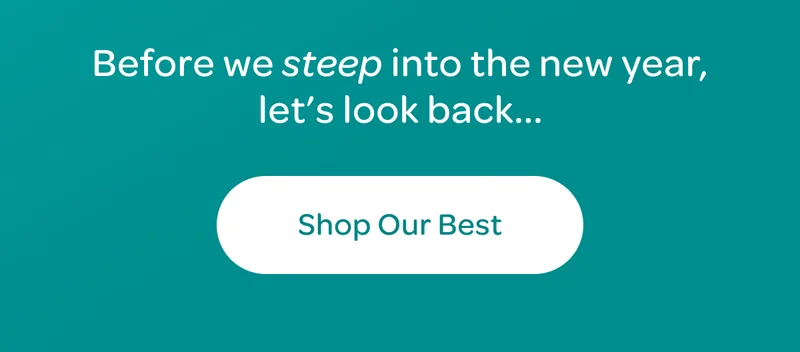 Before we steep into the new year, let’s look back… - Shop Our Best