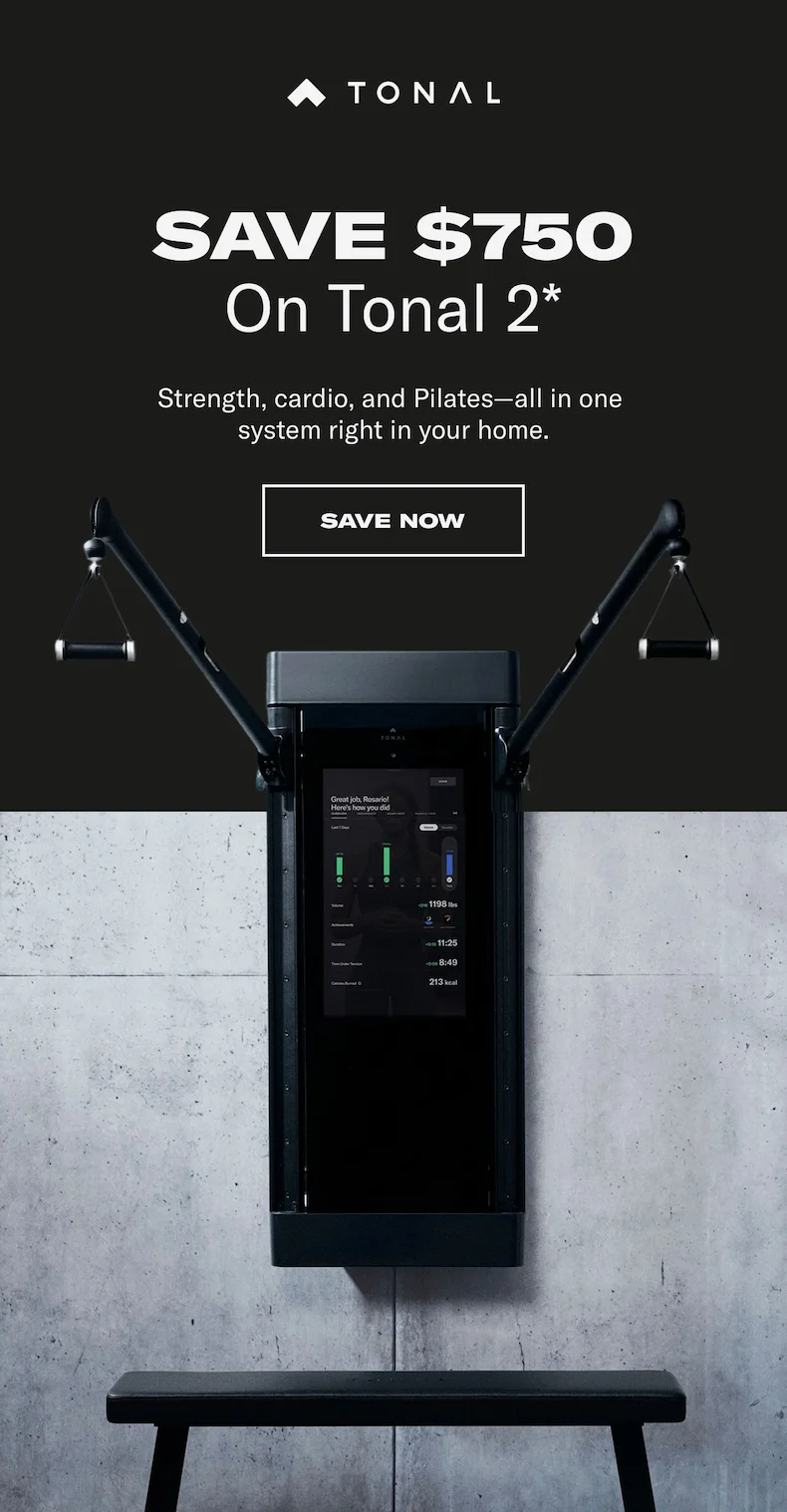 Save $750 On Tonal 2* Strength, cardio, and Pilates—all in one  system right in your home. CTA: SAVE NOW